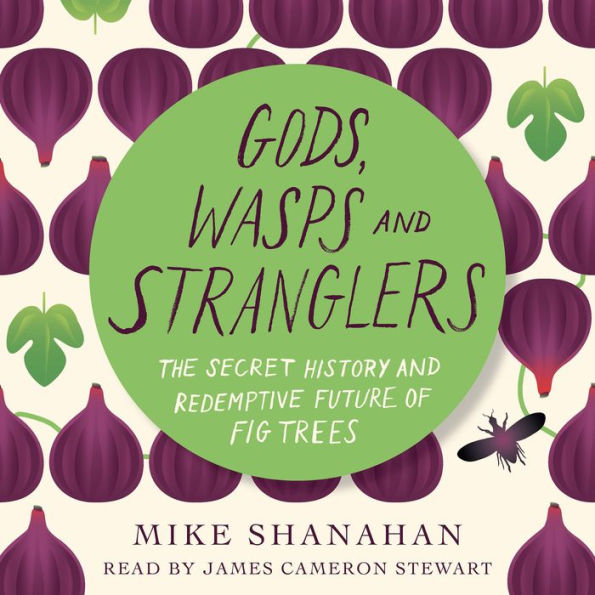 Gods, Wasps and Stranglers: The Secret History and Redemptive Future of Fig Trees