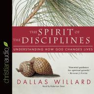 The Spirit of the Disciplines: Understanding How God Changes Lives