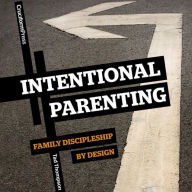 Intentional Parenting: Family Discipleship by Design