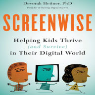 Screenwise: Helping Kids Thrive and Survive in Their Digital World