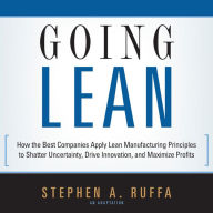 Going Lean : How the Best Companies Apply Lean Manufacturing Principles to Shatter Uncertainty, Drive Innovation, and Maximize Profits