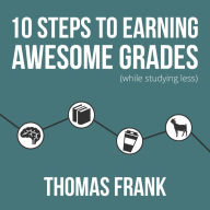 10 Steps to Earning Awesome Grades (While Studying Less)