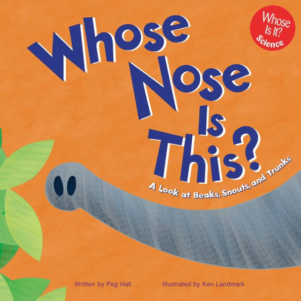 Whose Nose Is This? : A Look at Beaks, Snouts, and Trunks