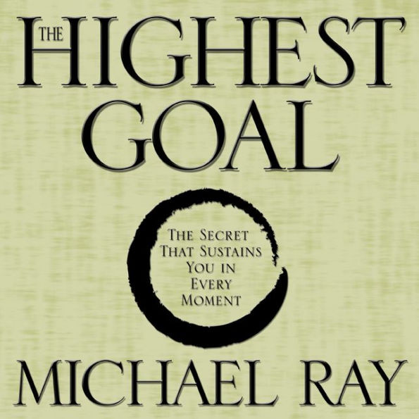 The Highest Goal: The Secret That Sustains You in Every Moment