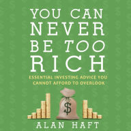 You Can Never Be Too Rich: Essential Investing Advice You Cannot Afford to Overlook