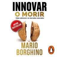 El arte de innovar para no morir: Cómo sobrevivir en mercados saturados