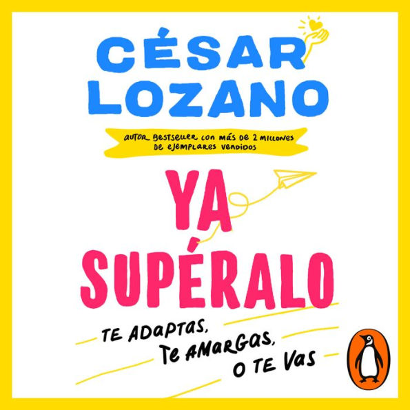 ¡Ya supéralo!: O te adaptas, o te amargas, o te vas