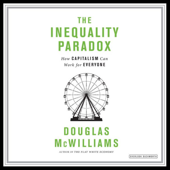 The Inequality Paradox: How Capitalism Can Work for Everyone