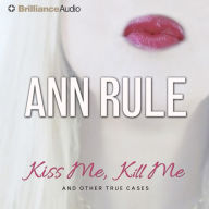 Kiss Me, Kill Me: And Other True Cases (Ann Rule's Crime Files Series #9)