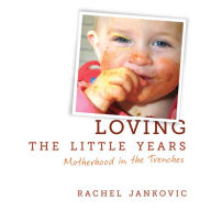 Loving the Little Years: Motherhood in the Trenches