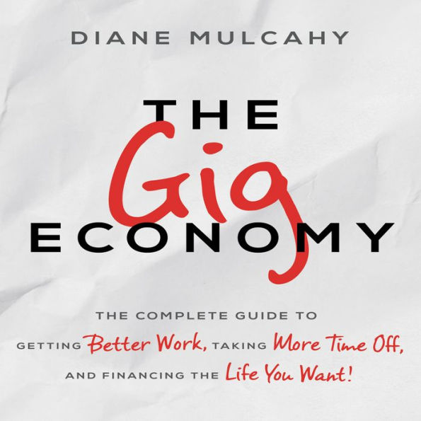 The Gig Economy: The Complete Guide to Getting Better Work, Taking More Time Off, and Financing the Life You Want