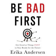 Be Bad First: Get Good at Things Fast to Stay Ready for the Future