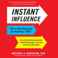 Instant Influence: How to Get Anyone to Do Anything--Fast