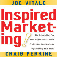 Inspired Marketing: The Astonishing Fun New Way to Create More Profits for Your Business by Following Your Heart