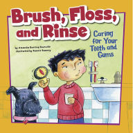 Brush, Floss, and Rinse : Caring for Your Teeth and Gums