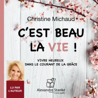 C'est beau la vie / Life Is Beautiful: Vivre heureux dans le courant de la grâce (Abridged)