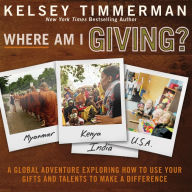 Where Am I Giving: A Global Adventure Exploring How to Use Your Gifts and Talents to Make a Difference