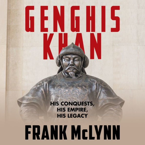 Genghis Khan: His Conquests, His Empire, His Legacy