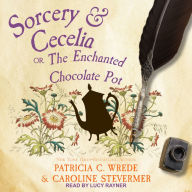 Sorcery & Cecelia: Or, The Enchanted Chocolate Pot