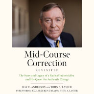 Mid-Course Correction Revisited: The Story and Legacy of a Radical Industrialist and his Quest for Authentic Change