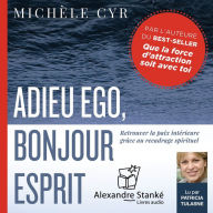 Adieu ego, bonjour esprit: Retrouver la paix intérieur grâce au recadrage spirituel (Abridged)