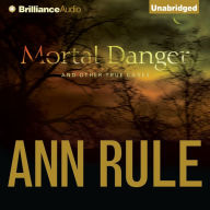 Mortal Danger: And Other True Cases (Ann Rule's Crime Files Series #13)