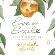 Eve in Exile: And the Restoration of Femininity