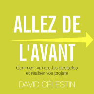 Allez de l'avant: Comment vaincre les obstacles et réaliser vos projets