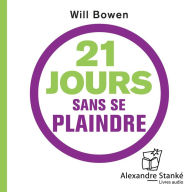 21 jours sans se plaindre: Changez d'habitude, changez votre vie, changez le monde.