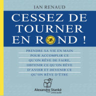 Cessez de tourner en rond: Prendre sa vie en main pour accomplir ce qu'on rêve de faire, obtenir ce qu'on rêve d'avoir et devenir ce qu'on rêve d'être (Abridged)