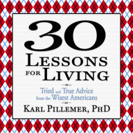 30 Lessons for Living: Tried and True Advice from the Wisest Americans