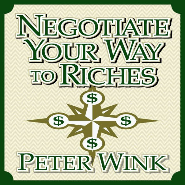 Negotiate Your Way to Riches: How to Convince Others to Give You What You Want