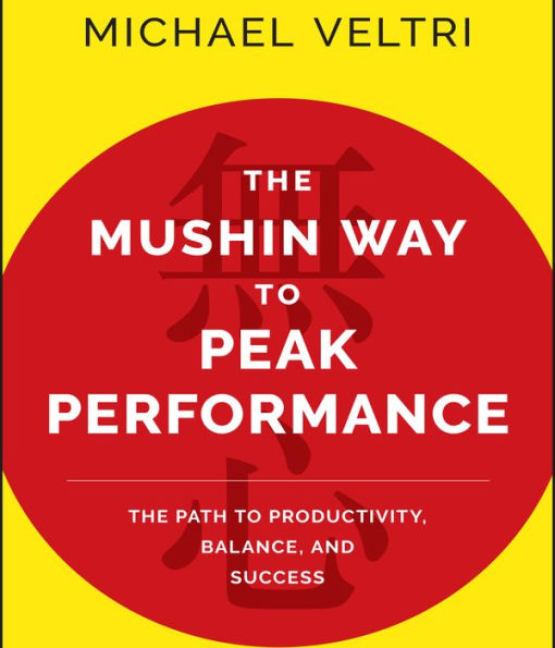 The Mushin Way to Peak Performance: The Path to Productivity, Balance, and Success