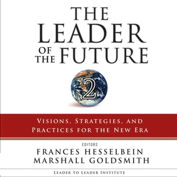 The Leader of the Future 2: Visions, Strategies, and Practices for the New Era