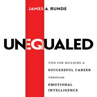 Unequaled: Tips for Building a Successful Career Through Emotional Intelligence