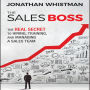 The Sales Boss: The Real Secret to Hiring, Training, and Managing a Sales Team