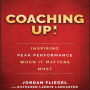 Coaching Up!: Inspiring Peak Performance When It Matters Most