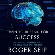 Train Your Brain For Success: Read Smarter, Remember More, and Break Your Own Records