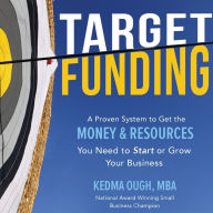 Target Funding: Discover A Proven System to Get the Money and Resources You Need Now In Order to Grow Your Business