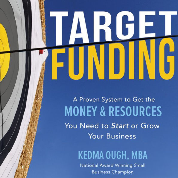 Target Funding: Discover A Proven System to Get the Money and Resources You Need Now In Order to Grow Your Business