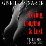 Loving, Longing and Lust: 3 Erotic Stories