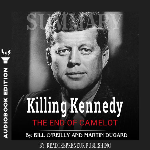 Summary of Killing Kennedy: The End of Camelot by Bill O'Reilly and Martin Dugard