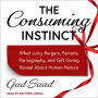 The Consuming Instinct: What Juicy Burgers, Ferraris, Pornography, and Gift Giving Reveal About Human Nature