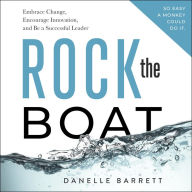 Rock the Boat: Embrace Change, Encourage Innovation, and Be a Successful Leader