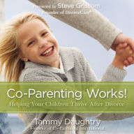 Co-Parenting Works! : Helping Your Children Thrive After Divorce