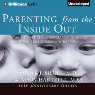 Parenting from the Inside Out: How a Deeper Self-Understanding Can Help You Raise Children Who Thrive