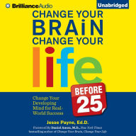 Change Your Brain, Change Your Life (Before 25): Change Your Developing Mind for Real-World Success