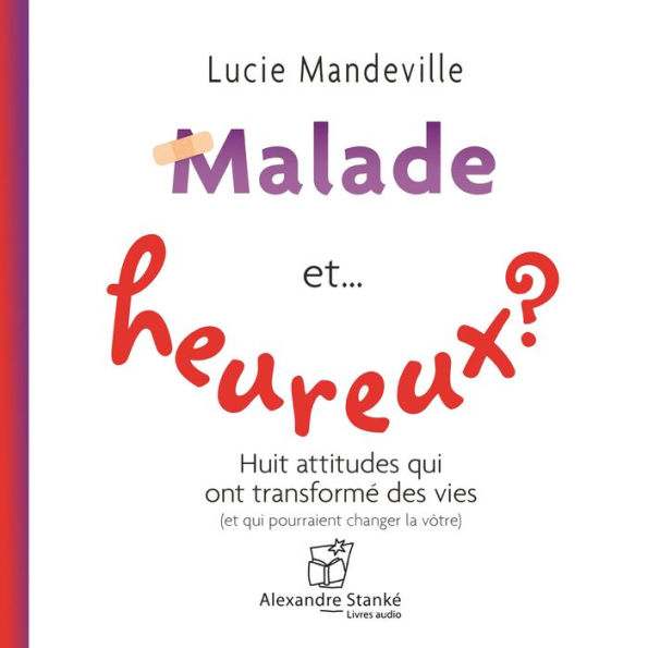 Malade et heureux ?: Huit attitudes qui ont transformé des vies