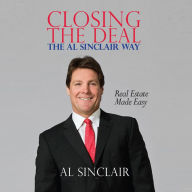 Closing the Deal: The Al Sinclair Way: Real Estate Made Easy