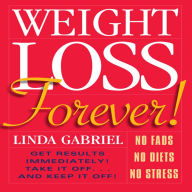 Weight Loss Forever!: NO FADS NO DIETS NO STRESS GET RESULTS IMMEDIATELY!